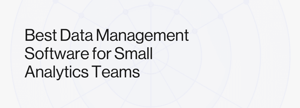 Best Data Management Software for Small Analytics Teams