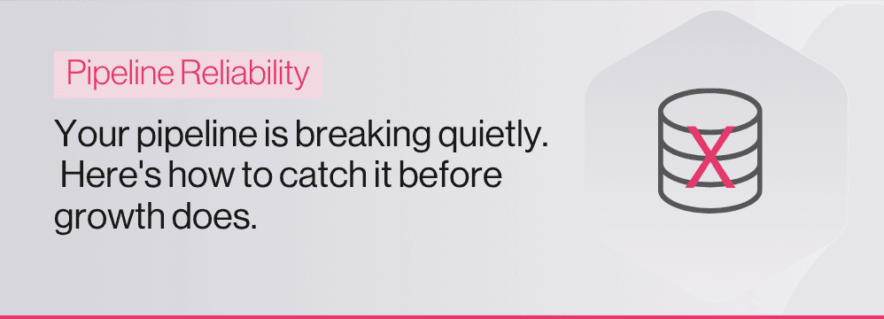 Your pipeline is breaking quietly. Here's how to catch it before growth does.