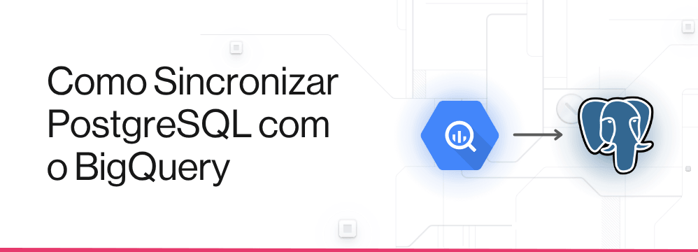 Como Sincronizar PostgreSQL com o BigQuery