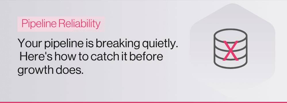 Your pipeline is breaking quietly. Here's how to catch it before growth does.