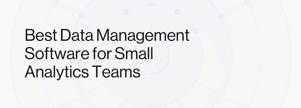 Best Data Management Software for Small Analytics Teams