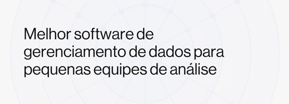 Melhor software de gerenciamento de dados para pequenas equipes de análise