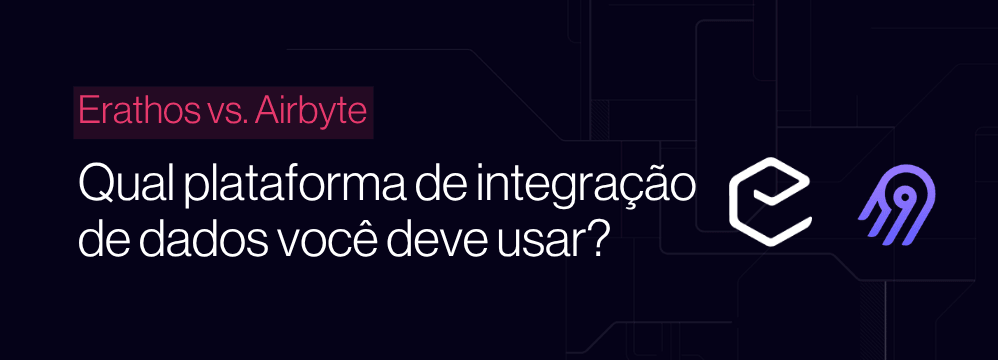 Erathos vs. Airbyte: qual plataforma de integração de dados usar em 2026?